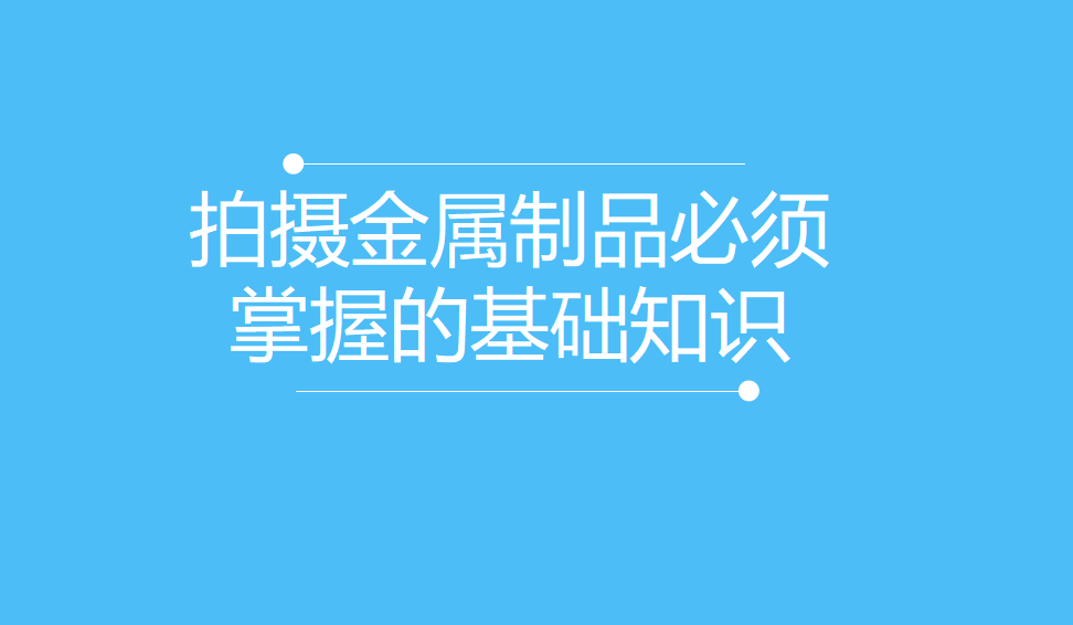 拍攝金屬制品必須掌握的基礎知識